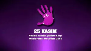 KADINA YÖNELİK ŞİDDETE KARŞI ULUSLARARSI MÜCADELE GÜNÜ 25 KASIM